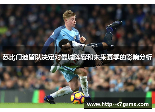 苏比门迪留队决定对曼城阵容和未来赛季的影响分析