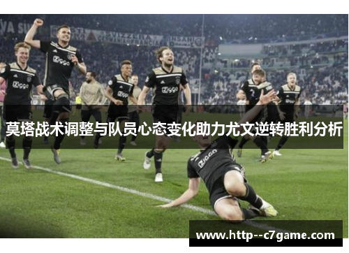 莫塔战术调整与队员心态变化助力尤文逆转胜利分析 莫塔战术调整与队员心态变化助力尤文逆转胜利分析
