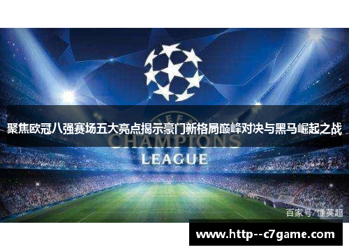 聚焦欧冠八强赛场五大亮点揭示豪门新格局巅峰对决与黑马崛起之战