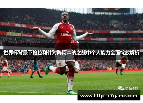 世界杯背景下格拉利什对阵阿森纳之战中个人能力全面绽放解析