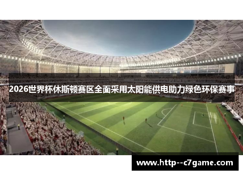 2026世界杯休斯顿赛区全面采用太阳能供电助力绿色环保赛事