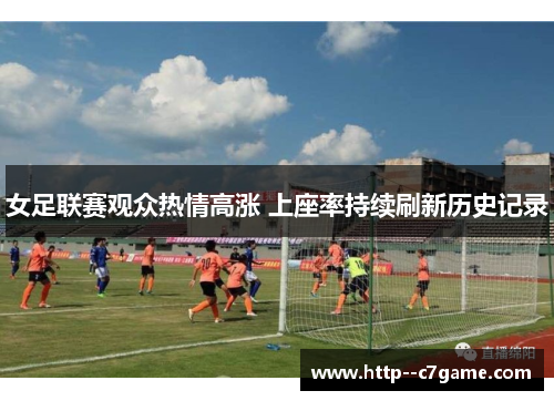 女足联赛观众热情高涨 上座率持续刷新历史记录